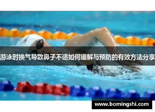 游泳时换气导致鼻子不适如何缓解与预防的有效方法分享