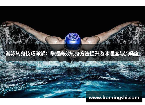 游泳转身技巧详解:掌握高效转身方法提升游泳速度与流畅度